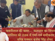 खबरीलाल की खबर… फलाहार का सियासी स्वाद, ग्वालियर की ठंडक में गर्मा-गर्म समीकरण:-पढ़िए लेखक वरिष्ठ पत्रकार बृजेश सिंह तोमर