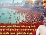 कुम्भ आस्था,आध्यात्मिकता ओर संस्कृति के महासंगम का पर्व,कुम्भ स्नान-सनातन परंपरा का विज्ञान और रहस्य:-बृजेश सिंह तोमर